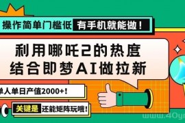 用哪吒2热度结合即梦AI做拉新，单日产值2000+，操作简单门槛低，有手机…